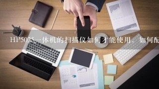 HP5025一体机的扫描仪如何才能使用，如何配置网络