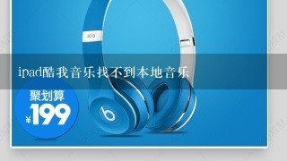 ipad酷我音乐找不到本地音乐