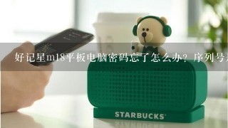 好记星m18平板电脑密码忘了怎么办？序列号是：4352144F0638111D