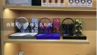 西维K108手机怎么刷机