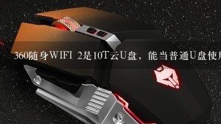 360随身WIFI 2是10T云U盘，能当普通U盘使用吗？