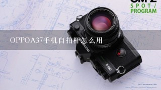 OPPOA37手机自拍杆怎么用