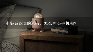 有魅蓝note的M码，怎么购买手机呢？