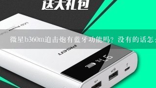 微星b360m迫击炮有蓝牙功能吗？没有的话怎么解决？