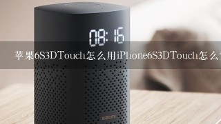 苹果6S3DTouch怎么用iPhone6S3DTouch怎么？