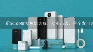 iPhone6群发短信失败，发不出去，单个发可以呢，怎么回事呀