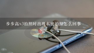 步步高x3拍照时出现私密拍照怎么回事