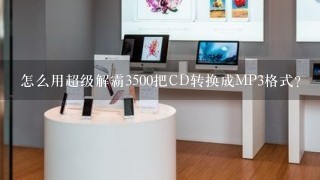 怎么用超级解霸3500把CD转换成MP3格式？