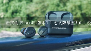 新买的iPhone4S 版本<br/>5、1 怎么降级至<br/>5、0.1 没有shsh 急