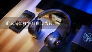 iPhone怎样将歌曲设为铃声？