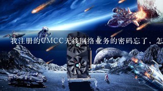 我注册的CMCC无线网络业务的密码忘了，怎样找回