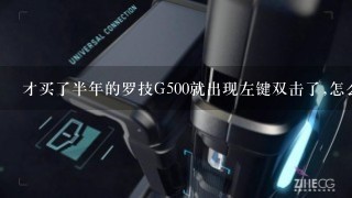 才买了半年的罗技G500就出现左键双击了,怎么解决!