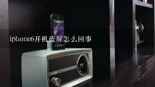 iphone6开机蓝屏怎么回事