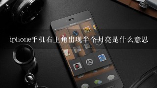 iphone手机右上角出现半个月亮是什么意思