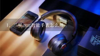 三星gear智能手表怎么用