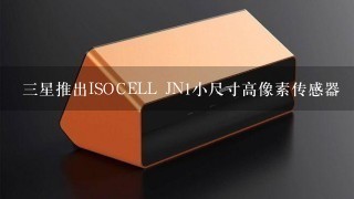 三星推出ISOCELL JN1小尺寸高像素传感器