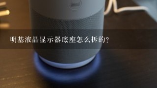 明基液晶显示器底座怎么拆的?