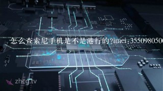 怎么查索尼手机是不是港行的?imei:355098050040743