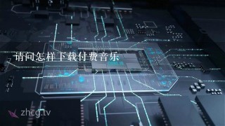 请问怎样下载付费音乐