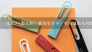 钱方pos怎么样？使用安全不？有用过的人回答下。