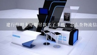 建行信用卡分期付款买了手机，怎么查物流信息呢