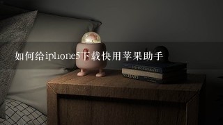 如何给iphone5下载快用苹果助手