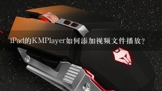 iPad的KMPlayer如何添加视频文件播放？