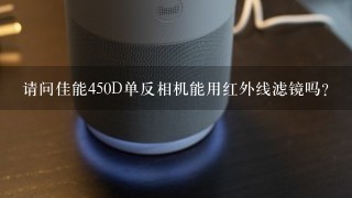 请问佳能450D单反相机能用红外线滤镜吗?