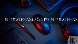 铁三角ATH-AX1iS怎么样？铁三角ATH-AX1iS好吗