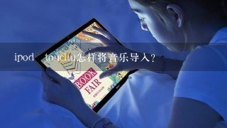 ipod touchu怎样将音乐导入？