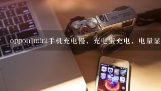 oppon1mini手机充电慢，充电宝充电，电量显示一直不变，怎么回事？（已经换了好几个充电器）