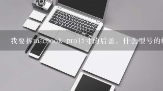 我要拆macbook pro15寸的后盖，什么型号的螺丝刀可以拧那种螺丝？