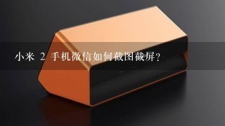 小米 2 手机微信如何截图截屏？