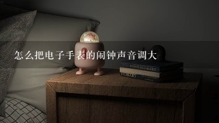 怎么把电子手表的闹钟声音调大