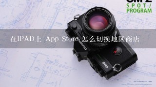 在IPAD上 App Store 怎么切换地区商店