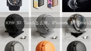 iOS9 3D Touch怎么用，iPhone6s 3D Touch怎么用