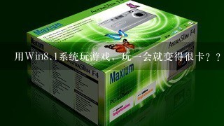 用Win<br/>8、1系统玩游戏，玩一会就变得很卡？？