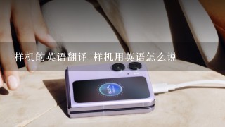 样机的英语翻译 样机用英语怎么说