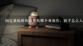 固定翼航模和直升机哪个难操作，新手怎么入门？