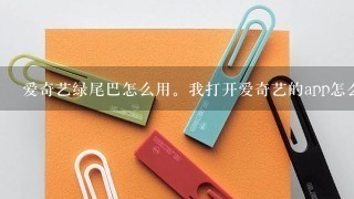 爱奇艺绿尾巴怎么用。我打开爱奇艺的app怎么没有绿尾巴？