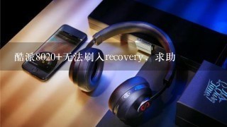 酷派8020+无法刷入recovery，求助