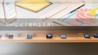 ipad忘记了密码怎么弄？