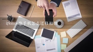 iphone换手机怎么迁移相册