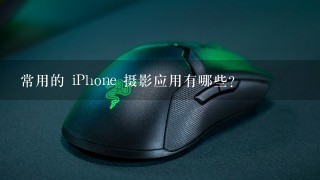 常用的 iPhone 摄影应用有哪些？