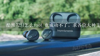 酷派7251怎么root 也成功不了，求各位大神支支招