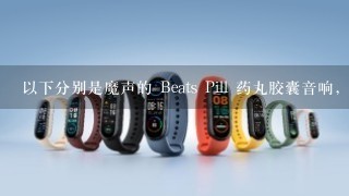 以下分别是魔声的 Beats Pill 药丸胶囊音响， JBL的 Pulse音乐脉动炫彩发光音箱 ，还有索尼 的SRS-BTV5 音箱，想请教下哪款音质好，续航力高呢？外形和价格就不用说了，我搜那些频率抗阻的参数，很多网页上说的并不准确，谁能帮我从参数上分析下哪款好啊，小弟先谢了