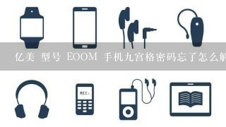 亿美 型号 EOOM 手机九宫格密码忘了怎么解开