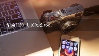 华为H30-U10怎么root