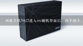 西维手机N622进入rec刷机界面后，找不到卡，出现这个界面，怎么弄啊