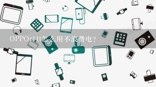 OPPOr11t怎么用不浪费电？